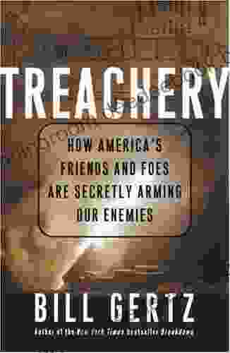 Treachery: How America s Friends and Foes Are Secretly Arming Our Enemies