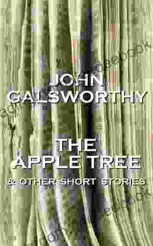 The Apple Tree Other Short Stories: Short Story Compilation From A Nobel Prize Winner In Literature (Short Stories Of John Galsworthy)