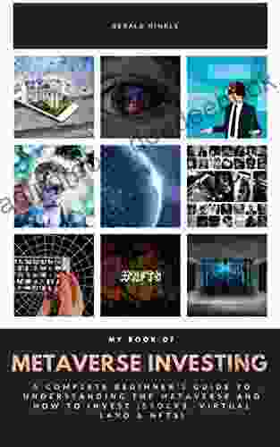 My Of Metaverse Investing: A Complete Beginner S Guide To Understanding The Metaverse And How To Invest (Stocks Virtual Land NFTs)