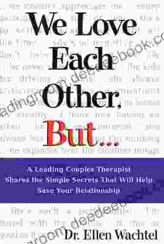 We Love Each Other But : A Leading Couples Therapist Shares The Simple Secrets That Will Help Save Your Relationship