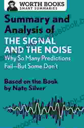 Summary And Analysis Of The Signal And The Noise: Why So Many Predictions Fail But Some Don T: Based On The By Nate Silver (Smart Summaries)