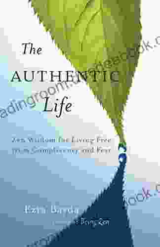 The Authentic Life: Zen Wisdom for Living Free from Complacency and Fear